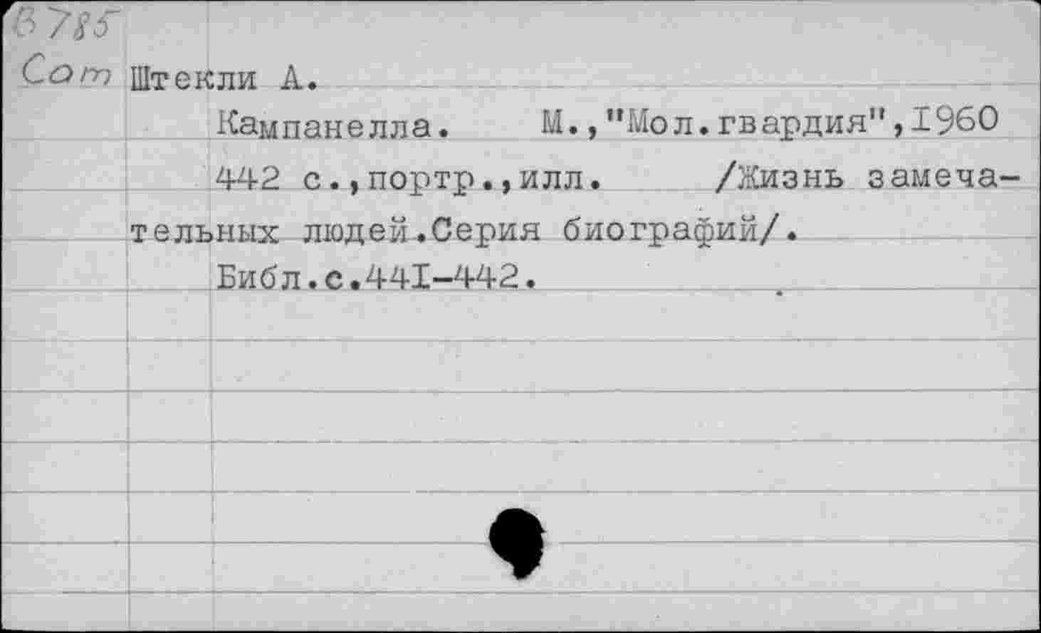 ﻿в 7^ /Т)	Штекли А.
	Кампанелла.	М.,"Мол.гвардия">1960
	442 с.,портр.,илл.	/Жизнь замена-
	тельных людей«Серия биографий/.
	Библ.с.441-442.